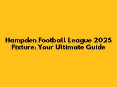 Hampden Football League 2025 Fixture: Your Ultimate Guide