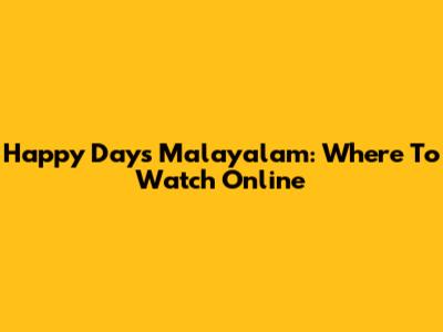 Happy Days Malayalam: Where To Watch Online