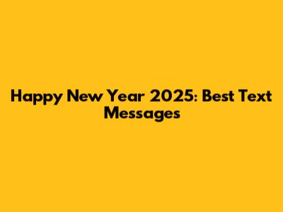 Happy New Year 2025: Best Text Messages