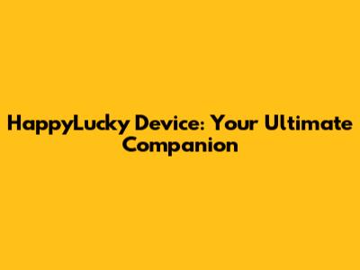 HappyLucky Device: Your Ultimate Companion