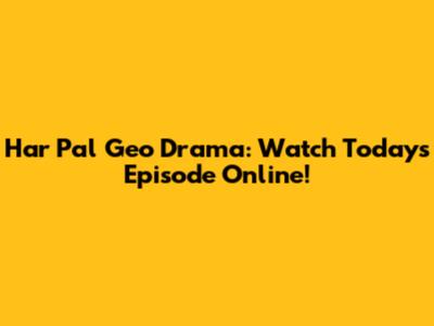 Har Pal Geo Drama: Watch Today's Episode Online!