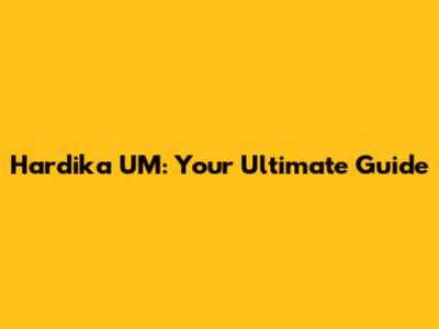 Hardika UM: Your Ultimate Guide