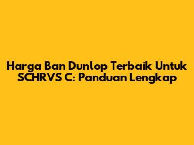Harga Ban Dunlop Terbaik Untuk SCHRVS C: Panduan Lengkap