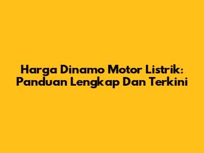 Harga Dinamo Motor Listrik: Panduan Lengkap Dan Terkini