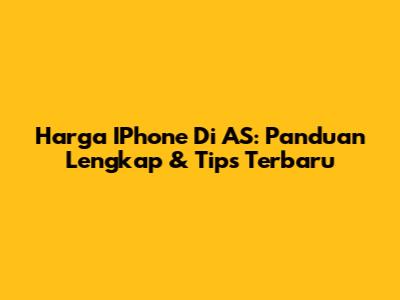 Harga IPhone Di AS: Panduan Lengkap & Tips Terbaru