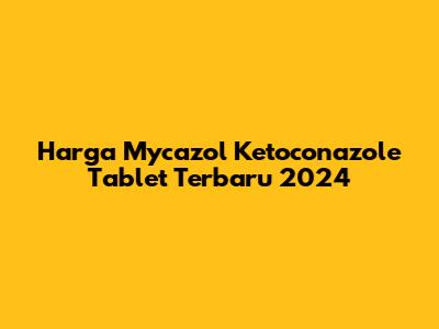 Harga Mycazol Ketoconazole Tablet Terbaru 2024