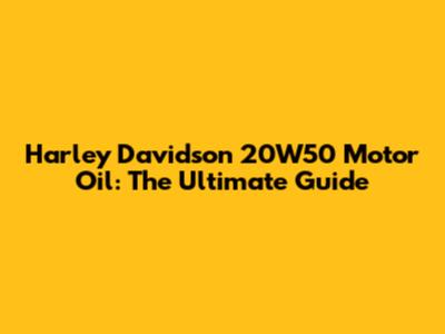 Harley Davidson 20W50 Motor Oil: The Ultimate Guide