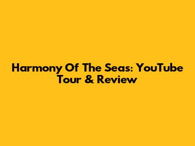 Harmony Of The Seas: YouTube Tour & Review