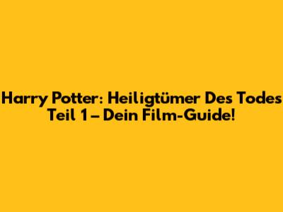 Harry Potter: Heiligtümer Des Todes Teil 1 – Dein Film-Guide!