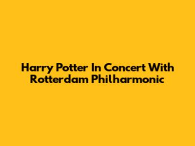 Harry Potter In Concert With Rotterdam Philharmonic