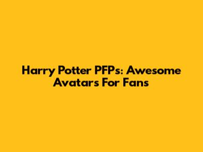Harry Potter PFPs: Awesome Avatars For Fans