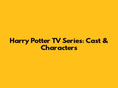 Harry Potter TV Series: Cast & Characters