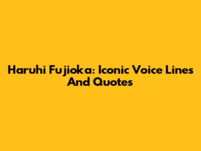 Haruhi Fujioka: Iconic Voice Lines And Quotes
