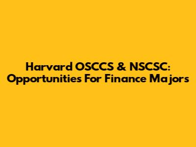 Harvard OSCCS & NSCSC: Opportunities For Finance Majors