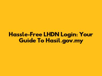 Hassle-Free LHDN Login: Your Guide To Hasil.gov.my