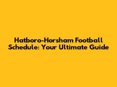 Hatboro-Horsham Football Schedule: Your Ultimate Guide