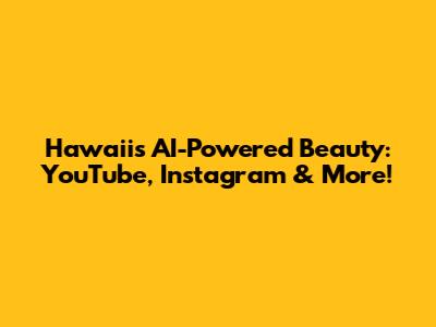 Hawaii's AI-Powered Beauty: YouTube, Instagram & More!