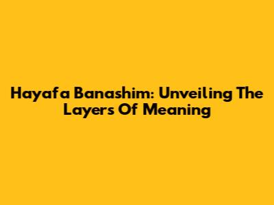 Hayafa Banashim: Unveiling The Layers Of Meaning