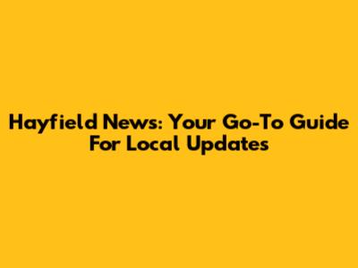 Hayfield News: Your Go-To Guide For Local Updates
