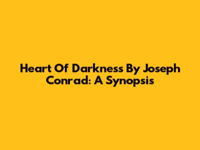 Heart Of Darkness By Joseph Conrad: A Synopsis