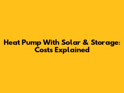 Heat Pump With Solar & Storage: Costs Explained