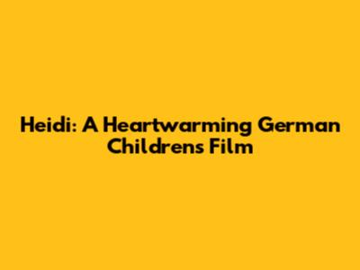 Heidi: A Heartwarming German Children's Film
