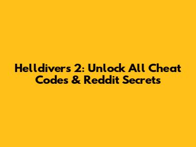 Helldivers 2: Unlock All Cheat Codes & Reddit Secrets