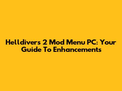 Helldivers 2 Mod Menu PC: Your Guide To Enhancements