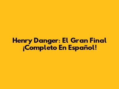 Henry Danger: El Gran Final ¡Completo En Español!