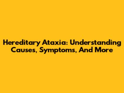 Hereditary Ataxia: Understanding Causes, Symptoms, And More