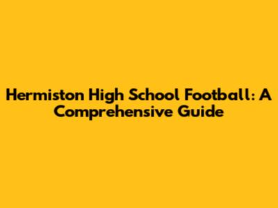Hermiston High School Football: A Comprehensive Guide