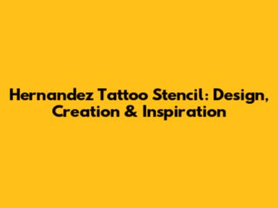 Hernandez Tattoo Stencil: Design, Creation & Inspiration