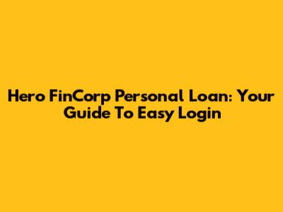 Hero FinCorp Personal Loan: Your Guide To Easy Login