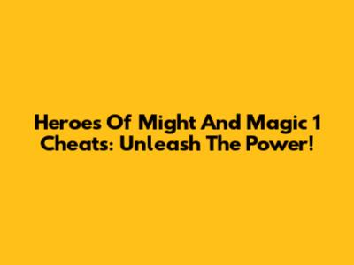 Heroes Of Might And Magic 1 Cheats: Unleash The Power!