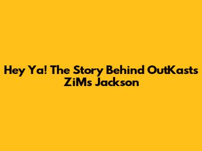 Hey Ya! The Story Behind OutKast's ZiMs Jackson