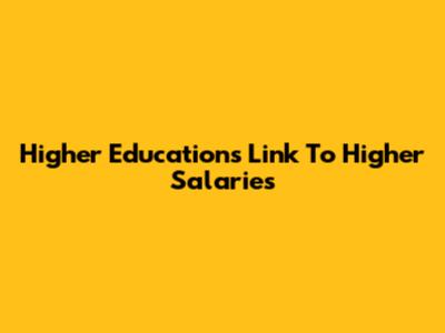 Higher Education's Link To Higher Salaries