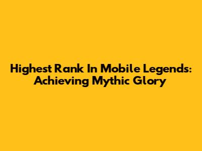 Highest Rank In Mobile Legends: Achieving Mythic Glory