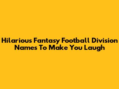 Hilarious Fantasy Football Division Names To Make You Laugh
