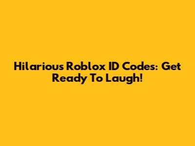 Hilarious Roblox ID Codes: Get Ready To Laugh!