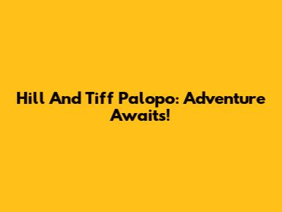 Hill And Tiff Palopo: Adventure Awaits!