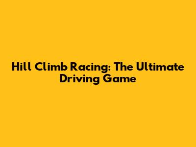 Hill Climb Racing: The Ultimate Driving Game