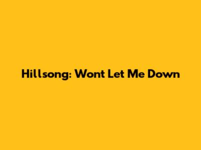 Hillsong: Won't Let Me Down