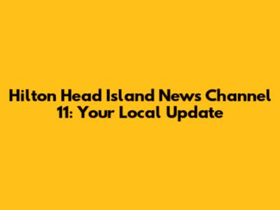 Hilton Head Island News Channel 11: Your Local Update