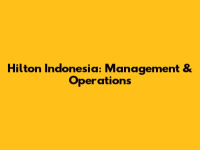 Hilton Indonesia: Management & Operations