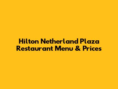 Hilton Netherland Plaza Restaurant Menu & Prices
