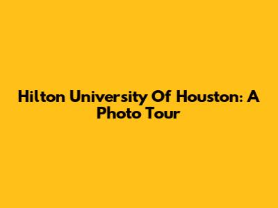 Hilton University Of Houston: A Photo Tour