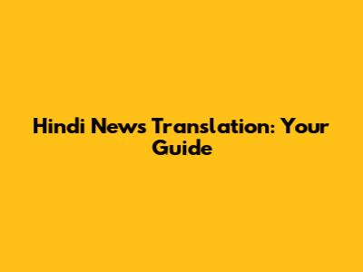 Hindi News Translation: Your Guide