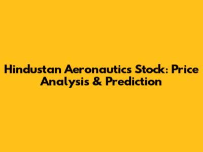 Hindustan Aeronautics Stock: Price Analysis & Prediction