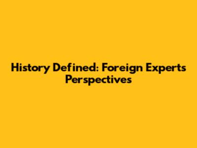 History Defined: Foreign Experts' Perspectives