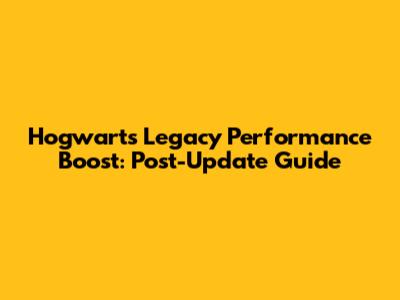 Hogwarts Legacy Performance Boost: Post-Update Guide